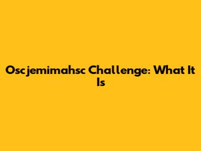 Oscjemimahsc Challenge: What It Is