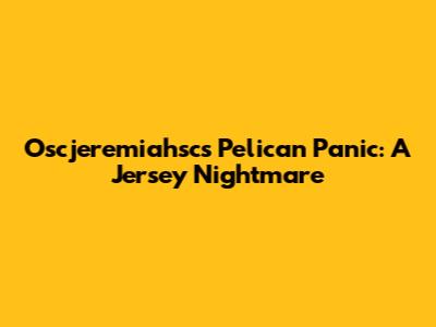 Oscjeremiahsc's Pelican Panic: A Jersey Nightmare