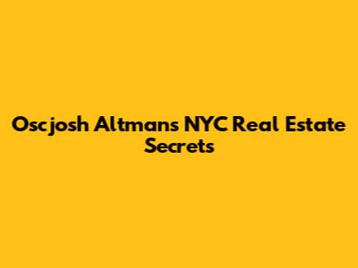 Oscjosh Altman's NYC Real Estate Secrets