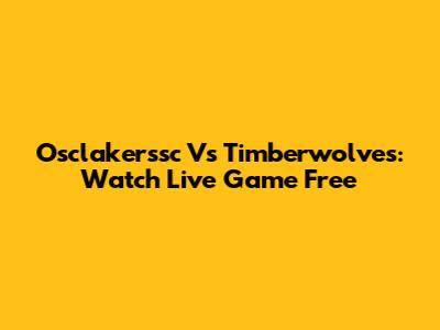 Osclakerssc Vs Timberwolves: Watch Live Game Free