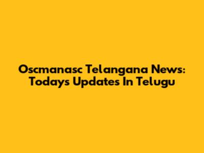 Oscmanasc Telangana News: Today's Updates In Telugu