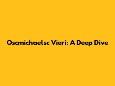 Oscmichaelsc Vieri: A Deep Dive