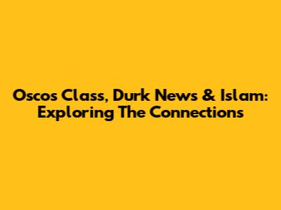 Osco's Class, Durk News & Islam: Exploring The Connections