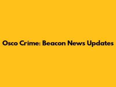 Osco Crime: Beacon News Updates