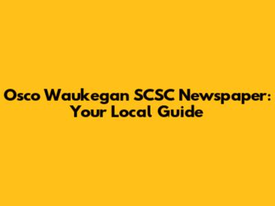 Osco Waukegan SCSC Newspaper: Your Local Guide