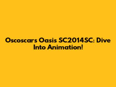 Oscoscars Oasis SC2014SC: Dive Into Animation!