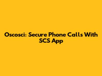 Oscosci: Secure Phone Calls With SCS App
