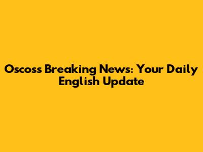 Oscoss Breaking News: Your Daily English Update