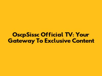 OscpSissc Official TV: Your Gateway To Exclusive Content