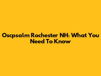 Oscpsalm Rochester NH: What You Need To Know