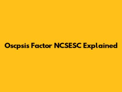 Oscpsis Factor NCSESC Explained