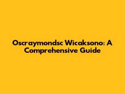 Oscraymondsc Wicaksono: A Comprehensive Guide