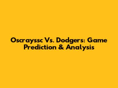 Oscrayssc Vs. Dodgers: Game Prediction & Analysis
