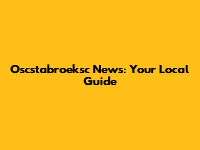 Oscstabroeksc News: Your Local Guide