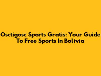 Osctigosc Sports Gratis: Your Guide To Free Sports In Bolivia