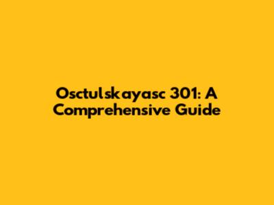 Osctulskayasc 301: A Comprehensive Guide