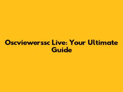 Oscviewerssc Live: Your Ultimate Guide