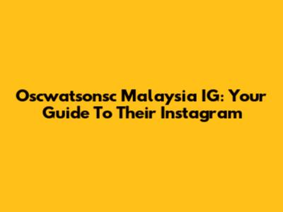Oscwatsonsc Malaysia IG: Your Guide To Their Instagram