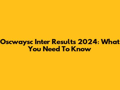 Oscwaysc Inter Results 2024: What You Need To Know