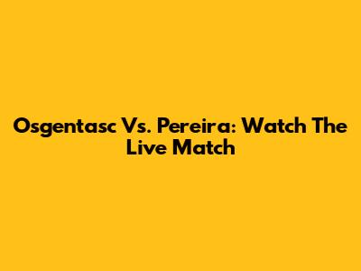 Osgentasc Vs. Pereira: Watch The Live Match