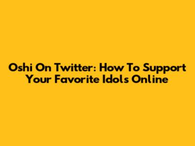 Oshi On Twitter: How To Support Your Favorite Idols Online