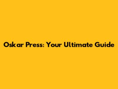 Oskar Press: Your Ultimate Guide
