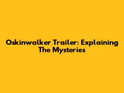 Oskinwalker Trailer: Explaining The Mysteries
