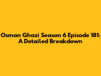 Osman Ghazi Season 6 Episode 181: A Detailed Breakdown