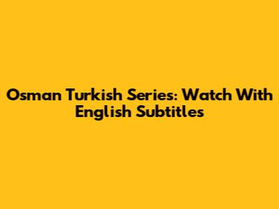 Osman Turkish Series: Watch With English Subtitles