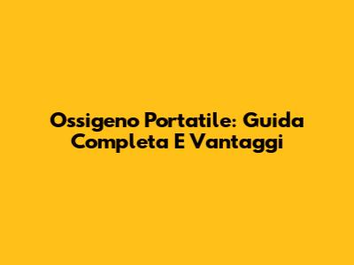 Ossigeno Portatile: Guida Completa E Vantaggi