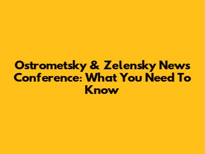 Ostrometsky & Zelensky News Conference: What You Need To Know