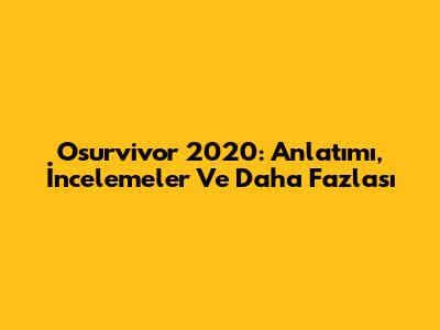 Osurvivor 2020: Anlatımı, İncelemeler Ve Daha Fazlası