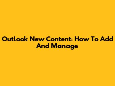 Outlook New Content: How To Add And Manage