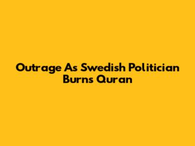 Outrage As Swedish Politician Burns Quran