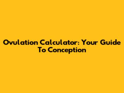Ovulation Calculator: Your Guide To Conception