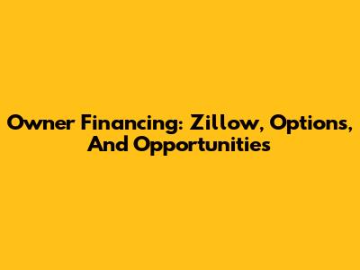 Owner Financing: Zillow, Options, And Opportunities