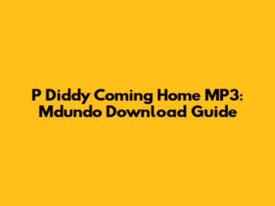 P Diddy 'Coming Home' MP3: Mdundo Download Guide