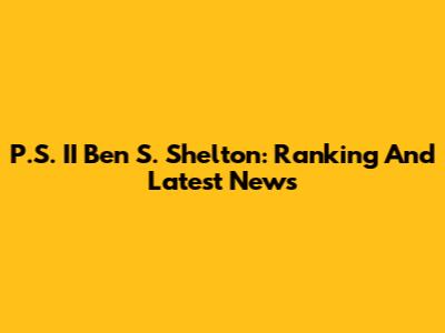 P.S. II Ben S. Shelton: Ranking And Latest News