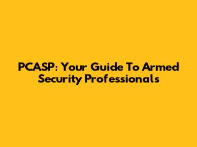 PCASP: Your Guide To Armed Security Professionals