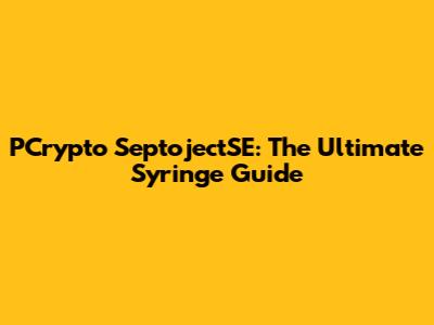 PCrypto SeptojectSE: The Ultimate Syringe Guide