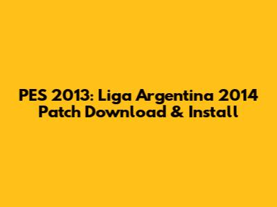 PES 2013: Liga Argentina 2014 Patch Download & Install