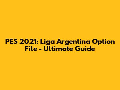 PES 2021: Liga Argentina Option File - Ultimate Guide