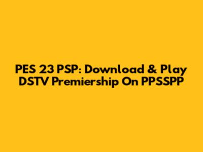 PES 23 PSP: Download & Play DSTV Premiership On PPSSPP