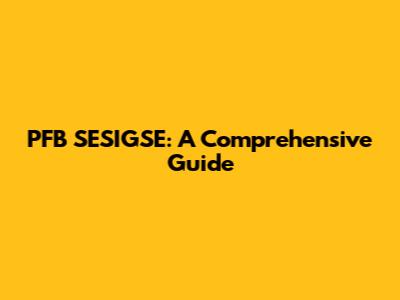 PFB SESIGSE: A Comprehensive Guide