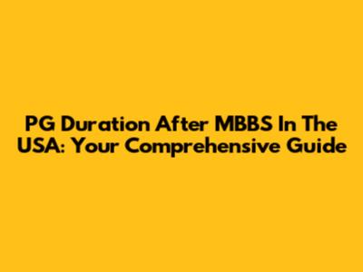 PG Duration After MBBS In The USA: Your Comprehensive Guide