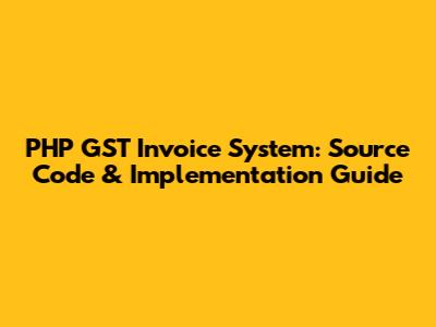 PHP GST Invoice System: Source Code & Implementation Guide