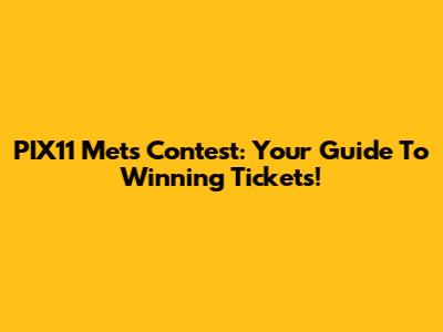 PIX11 Mets Contest: Your Guide To Winning Tickets!