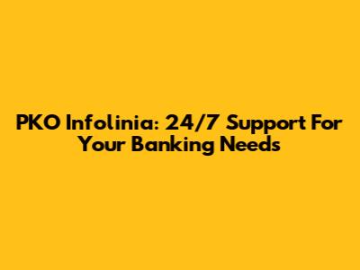 PKO Infolinia: 24/7 Support For Your Banking Needs