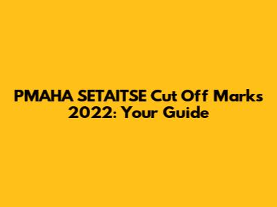 PMAHA SETAITSE Cut Off Marks 2022: Your Guide