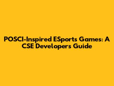POSCI-Inspired ESports Games: A CSE Developer's Guide